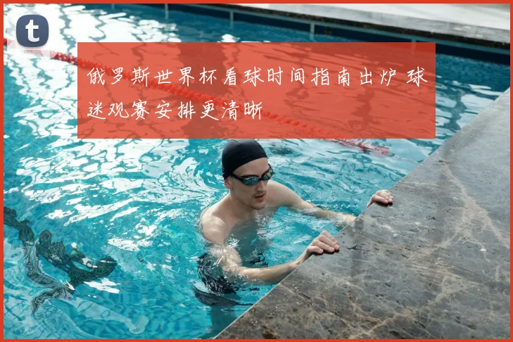 俄罗斯世界杯看球时间指南出炉 球迷观赛安排更清晰