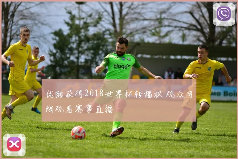 优酷获得2018世界杯转播权 观众可线观看赛事直播