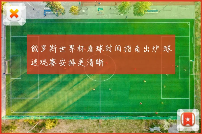 俄罗斯世界杯看球时间指南出炉 球迷观赛安排更清晰