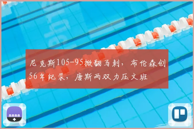 尼克斯105-95掀翻马刺，布伦森创56年纪录，唐斯两双力压文班