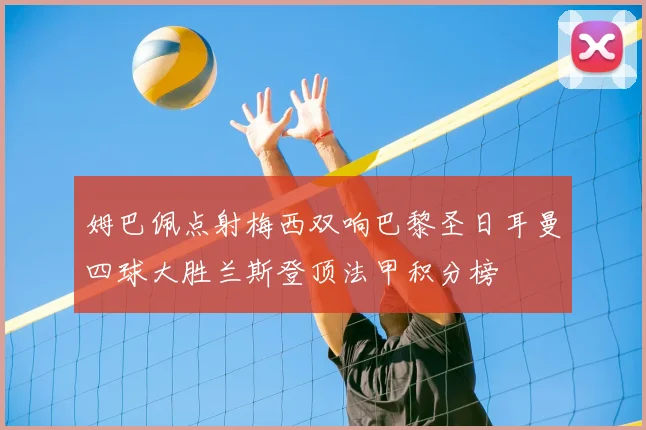 姆巴佩点射梅西双响巴黎圣日耳曼四球大胜兰斯登顶法甲积分榜