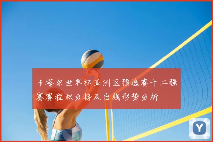 卡塔尔世界杯亚洲区预选赛十二强赛赛程积分榜及出线形势分析