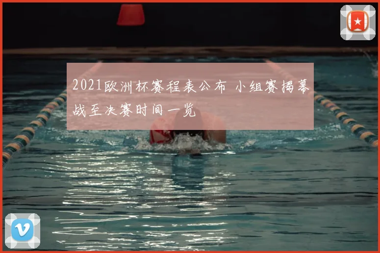2021欧洲杯赛程表公布 小组赛揭幕战至决赛时间一览