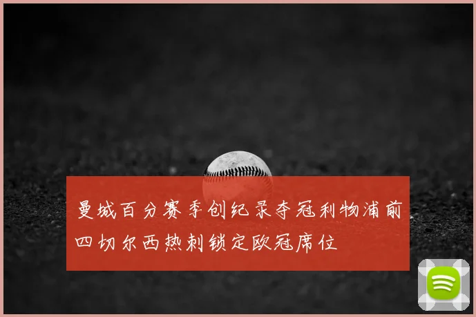 曼城百分赛季创纪录夺冠利物浦前四切尔西热刺锁定欧冠席位