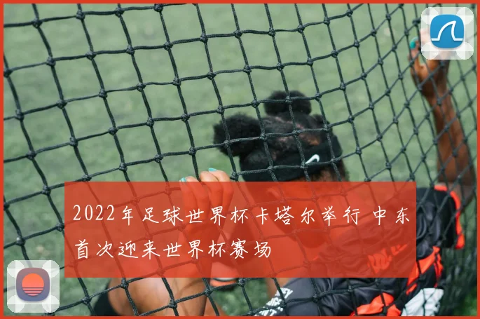 2022年足球世界杯卡塔尔举行 中东首次迎来世界杯赛场