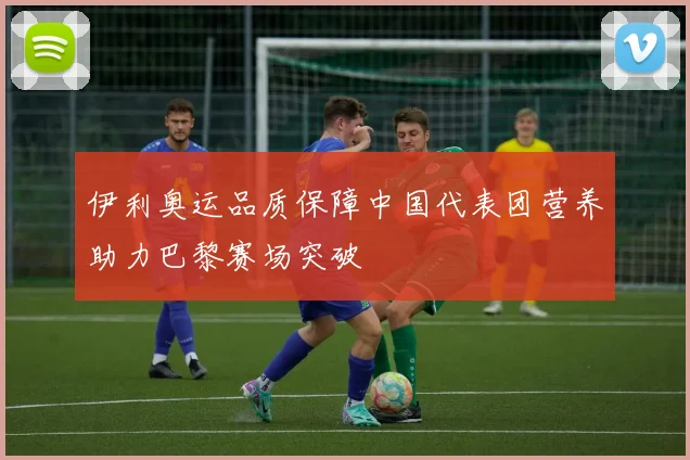 伊利奥运品质保障中国代表团营养助力巴黎赛场突破